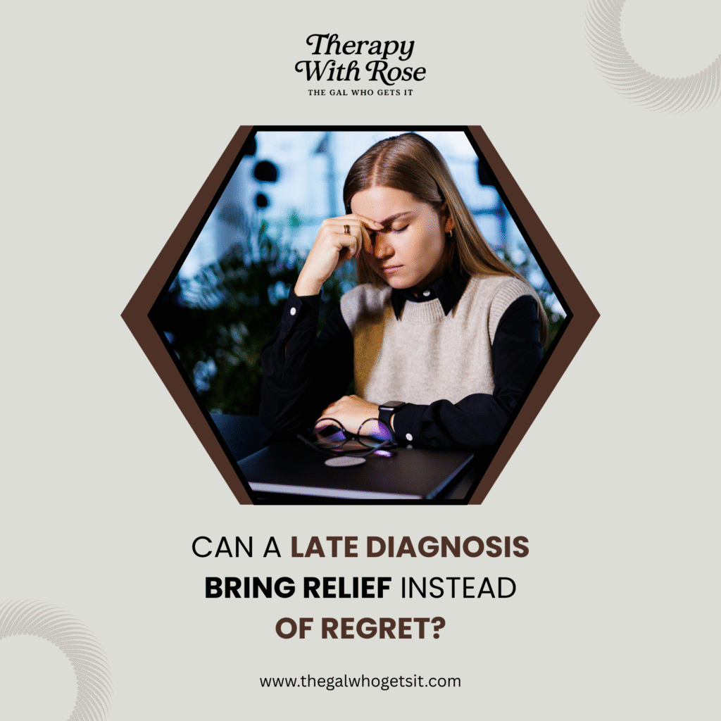 Can a Late Diagnosis Bring Relief Instead of Regret?